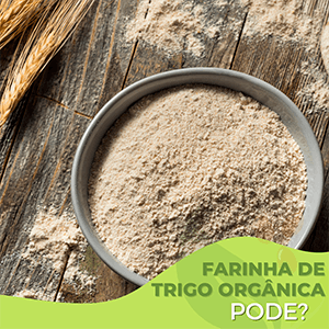 Farinha de Trigo Orgânica pode? - Zona Cerealista Online