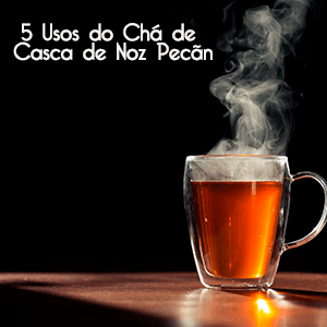 5 Usos do Chá de Casca de Noz Pecãn - Zona Cerealista Online